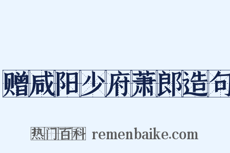 赠咸阳少府萧郎造句是什么意思的图片